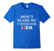 Don'T Blame Me I Voted For Her T Shirt