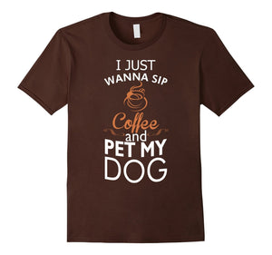 I Just Wanna Sip Coffee And Pet My Dog Tshirt