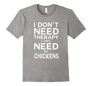 Don'T Need Therapy I Just Need My Chickens Best T-Shirt