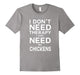 Don'T Need Therapy I Just Need My Chickens Best T-Shirt