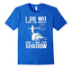 I Do Not Fear The Valley For I Am The Shadow Tshirt