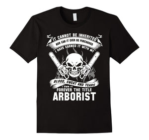 Arborist T-Shirt , It Cannot Be Inherited Nor Can It Ever Be