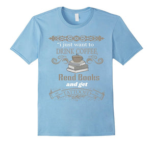 Drink Coffee Read Books And Get Tattooed T Shirt