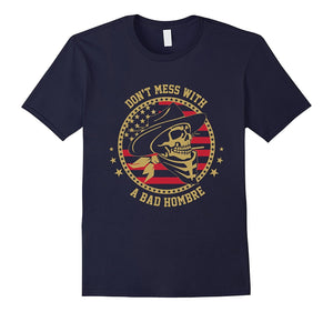 Don'T Mess With A Bad Hombre T-Shirt - Debate Parody T-Shirt