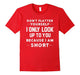 Don'T Flatter Yourself I Only Look Up To You Short T-Shirt
