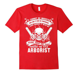 Arborist T-Shirt , It Cannot Be Inherited Nor Can It Ever Be