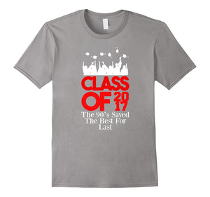 Class Of 2017 - The 90S Saved The Best 'Till Last T-Shirt