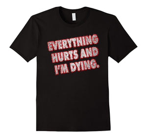Everything Hurts And I'M Dying Shirt