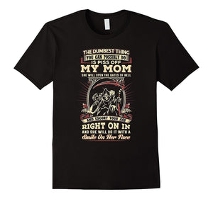 Dumbest Thing You Can Possibly Do Is Piss Off My Mom T Shirt