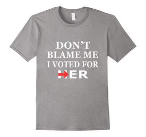 Don'T Blame Me I Voted For Her T Shirt