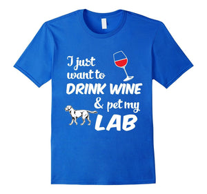 I Just Want To Drink Wine & Pet My Lab Funny Dog Lover T-Shirt