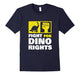 Fight For Dinosaur Rights T-Shirt | Funny Dinosaur Shirt