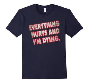 Everything Hurts And I'M Dying Shirt