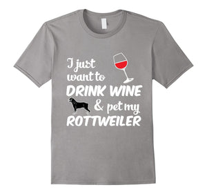 I Just Want To Drink Wine & Pet My Rottweiler Funny Dog Lover T-Shirt