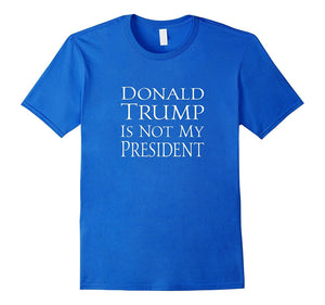 Donald Trump Is Not My President #Notmypresident Tee