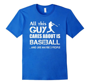 Baseball T-Shirt : All This Guy Cares About Is Baseball