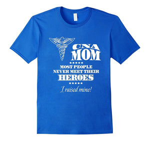 Cna Mom Most People Never Meet Their Heroes Tshirt