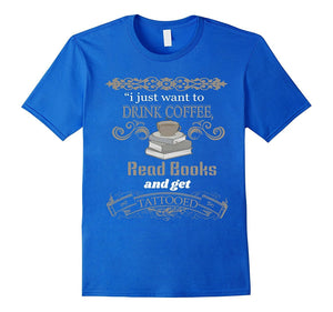 Drink Coffee Read Books And Get Tattooed T Shirt