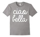 Ciao Bella T Shirt Italian Greeting Tee