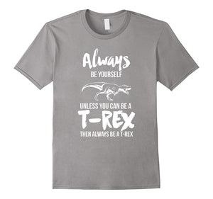 Always Be Yourself Unless You Can Be A T-Rex Gift Tshirt