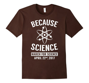Because Science March For Science April 22Nd, 2017 T-Shirt