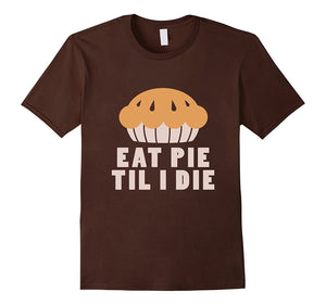 Eat Pie Til I Die Thanksgiving Shirt