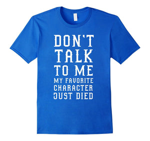 Don'T Talk To Me My Favorite Character Just Died Funny Shirt