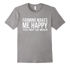 Farming Makes Me Happy You Not So Much Cool Funny T-Shirt