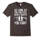 As Long As You Can Still Grab A Breat You Fight T-Shirt