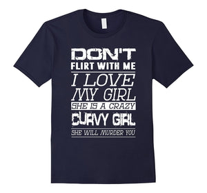 Don'T Flirt With Me I Love My Girl She Is A Crazy Curvy Girl