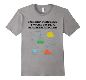 Forget Princess I Want To Be A Mathematician T-Shirt