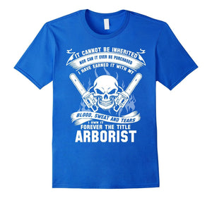 Arborist T-Shirt , It Cannot Be Inherited Nor Can It Ever Be