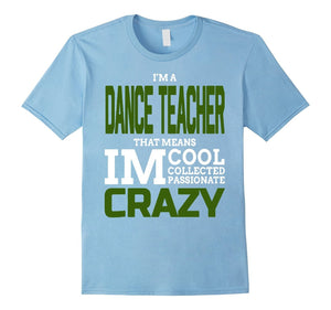 Dance Teacher Means Cool Collected Passionate Crazy Tshirt