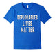 Deplorables Lives Matter T Shirt Funny Political Sarcasm