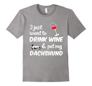 I Just Want To Drink Wine & Pet My Dachshund Funny Dog Lover T-Shirt