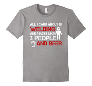 All I Care About Is Welding And Beer Welders T Shirts