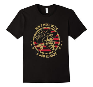 Don'T Mess With A Bad Hombre T-Shirt - Debate Parody T-Shirt