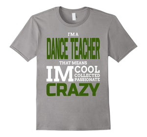 Dance Teacher Means Cool Collected Passionate Crazy Tshirt