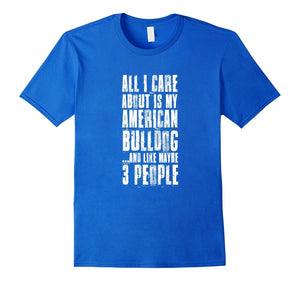 All I Care About Is My American Bulldog T-Shirt