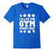 I Go To The Gym Every Day Shirt
