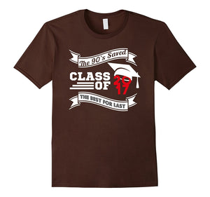 Class Of 2017 The 90S Saved The Best 'Till Last T-Shirt
