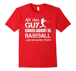 Baseball T-Shirt : All This Guy Cares About Is Baseball