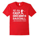 Baseball T-Shirt : All This Guy Cares About Is Baseball