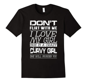 Don'T Flirt With Me I Love My Girl She Is A Crazy Curvy Girl