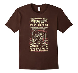 Dumbest Thing You Can Possibly Do Is Piss Off My Mom T Shirt