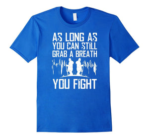 As Long As You Can Still Grab A Breat You Fight T-Shirt