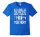 As Long As You Can Still Grab A Breat You Fight T-Shirt