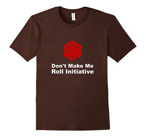Don'T Make Me Roll Initiative Dungeons Dragons Gamer T-Shirt