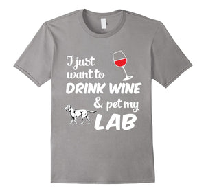 I Just Want To Drink Wine & Pet My Lab Funny Dog Lover T-Shirt