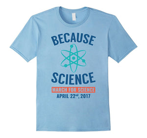 Because Science March For Science April 22Nd T-Shirt